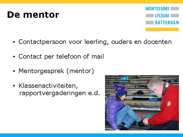 De mentor • Contactpersoon voor leerling, ouders en docenten • Contact per telefoon of