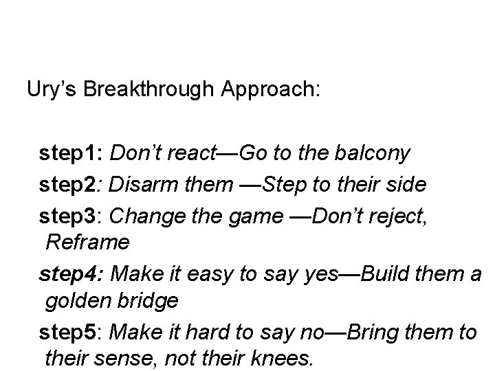 Ury’s Breakthrough Approach: step 1: Don’t react—Go to the balcony step 2: Disarm them