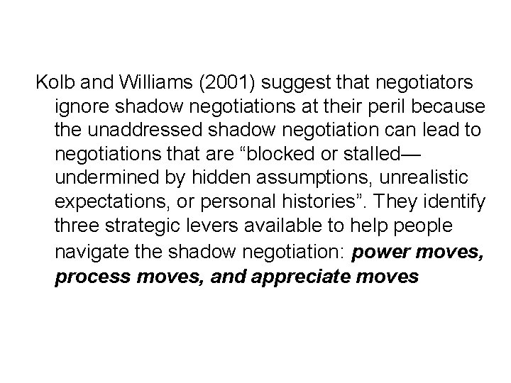 Kolb and Williams (2001) suggest that negotiators ignore shadow negotiations at their peril because