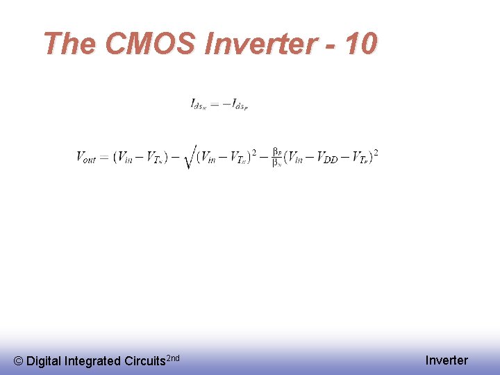 The CMOS Inverter - 10 © Digital Integrated Circuits 2 nd Inverter 