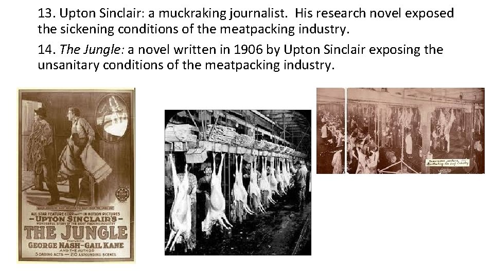 13. Upton Sinclair: a muckraking journalist. His research novel exposed the sickening conditions of