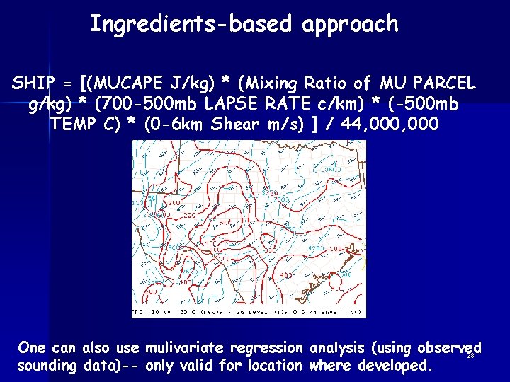 Ingredients-based approach SHIP = [(MUCAPE J/kg) * (Mixing Ratio of MU PARCEL g/kg) *