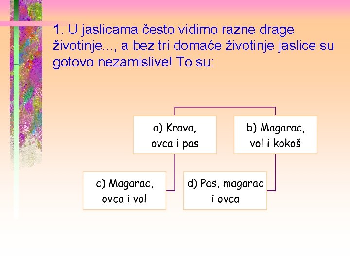 1. U jaslicama često vidimo razne drage životinje. . . , a bez tri