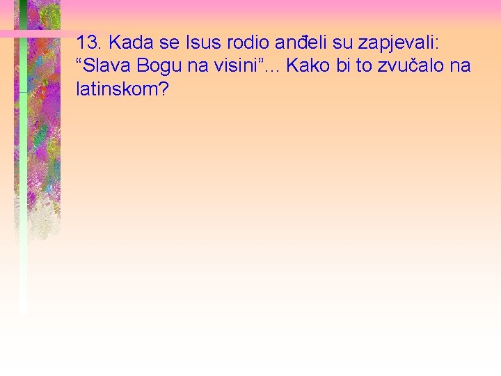 13. Kada se Isus rodio anđeli su zapjevali: “Slava Bogu na visini”. . .