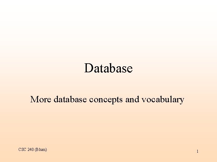 Database More database concepts and vocabulary CSC 240 (Blum) 1 