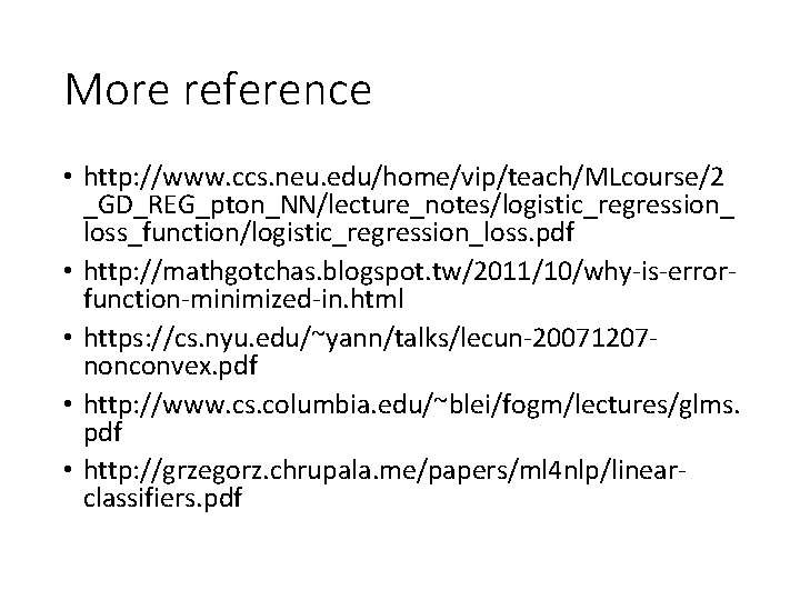 More reference • http: //www. ccs. neu. edu/home/vip/teach/MLcourse/2 _GD_REG_pton_NN/lecture_notes/logistic_regression_ loss_function/logistic_regression_loss. pdf • http: //mathgotchas.