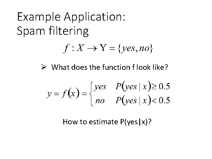 Example Application: Spam filtering Ø What does the function f look like? How to