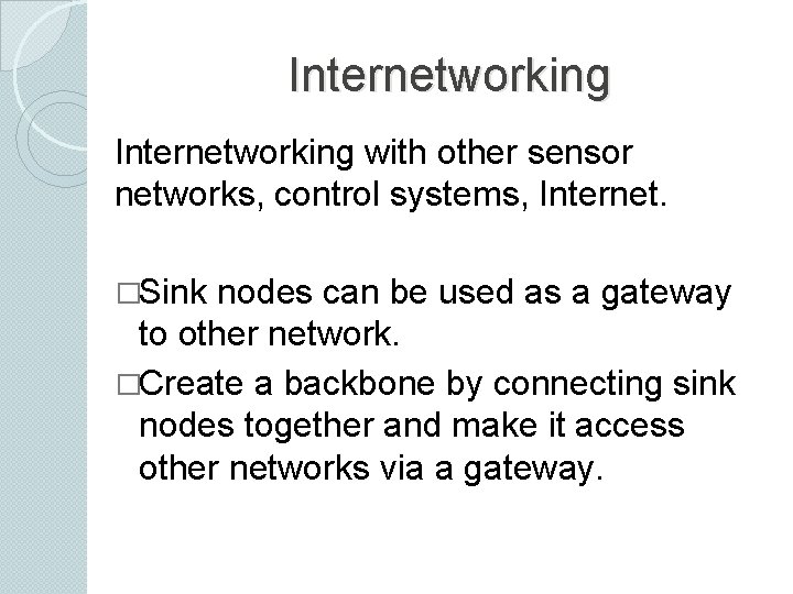 Internetworking with other sensor networks, control systems, Internet. �Sink nodes can be used as