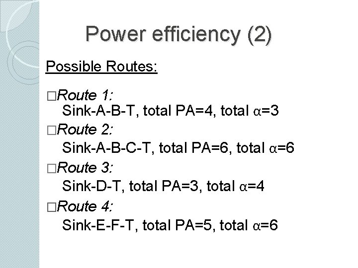 Power efficiency (2) Possible Routes: �Route 1: Sink-A-B-T, total PA=4, total α=3 �Route 2: