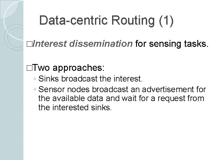 Data-centric Routing (1) �Interest �Two dissemination for sensing tasks. approaches: ◦ Sinks broadcast the