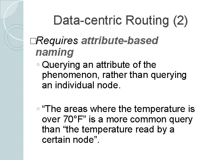 Data-centric Routing (2) �Requires naming attribute-based ◦ Querying an attribute of the phenomenon, rather