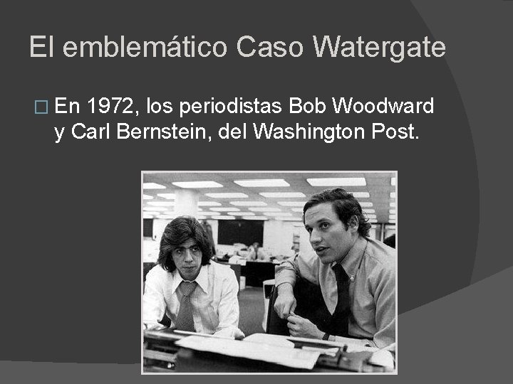 El emblemático Caso Watergate � En 1972, los periodistas Bob Woodward y Carl Bernstein,