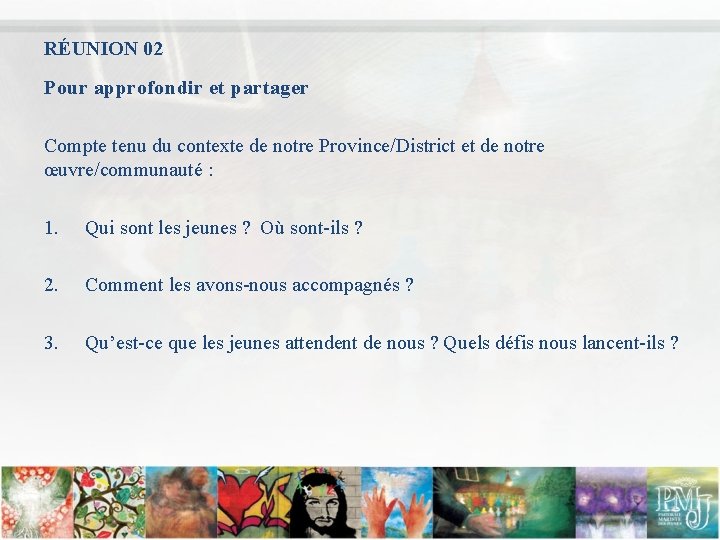 RÉUNION 02 Pour approfondir et partager Compte tenu du contexte de notre Province/District et