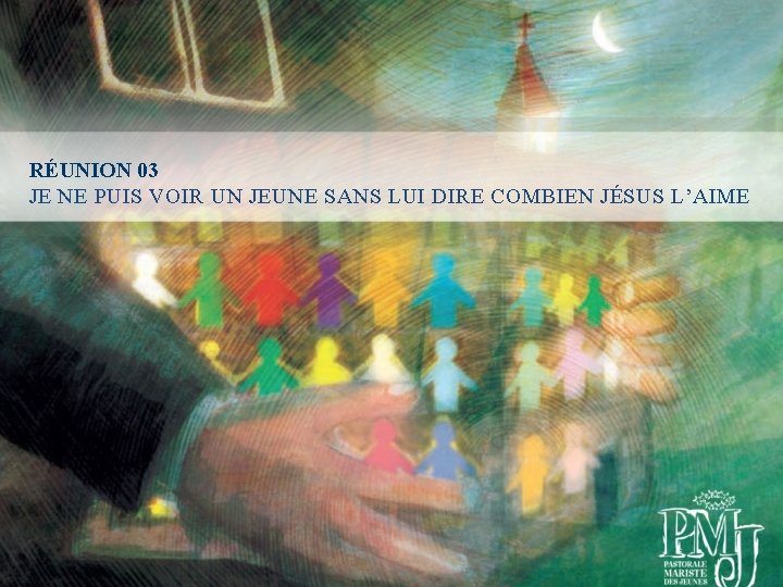 RÉUNION 03 JE NE PUIS VOIR UN JEUNE SANS LUI DIRE COMBIEN JÉSUS L’AIME