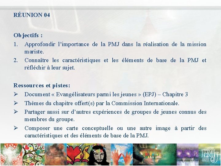 RÉUNION 04 Objectifs : 1. Approfondir l’importance de la PMJ dans la réalisation de