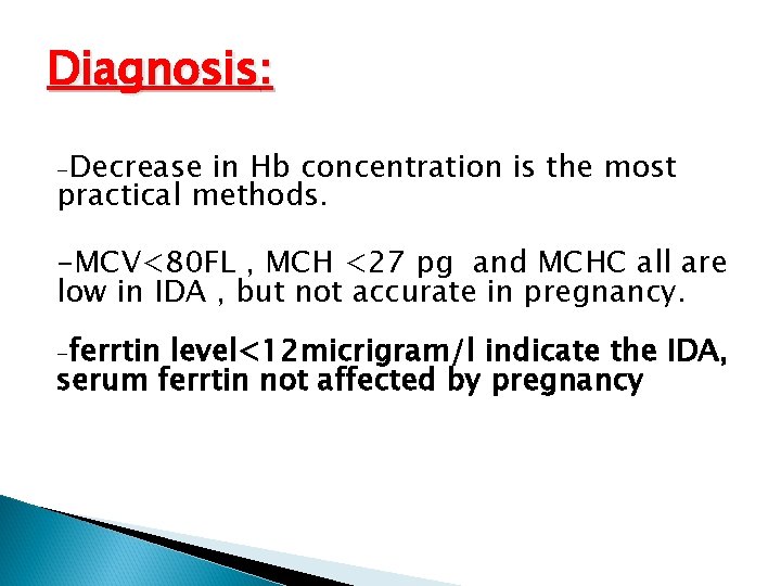 Diagnosis: -Decrease in Hb concentration is the most practical methods. -MCV<80 FL , MCH