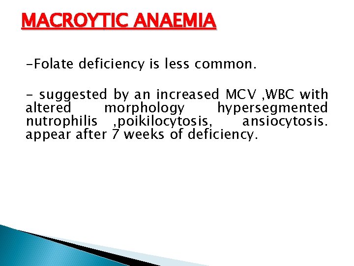 MACROYTIC ANAEMIA -Folate deficiency is less common. - suggested by an increased MCV ,