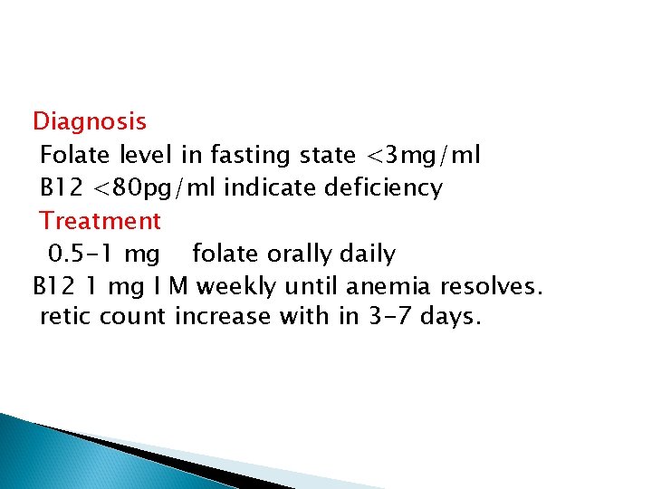 Diagnosis Folate level in fasting state <3 mg/ml B 12 <80 pg/ml indicate deficiency