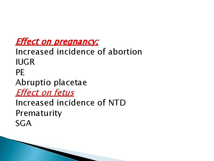 Effect on pregnancy; Increased incidence of abortion IUGR PE Abruptio placetae Effect on fetus