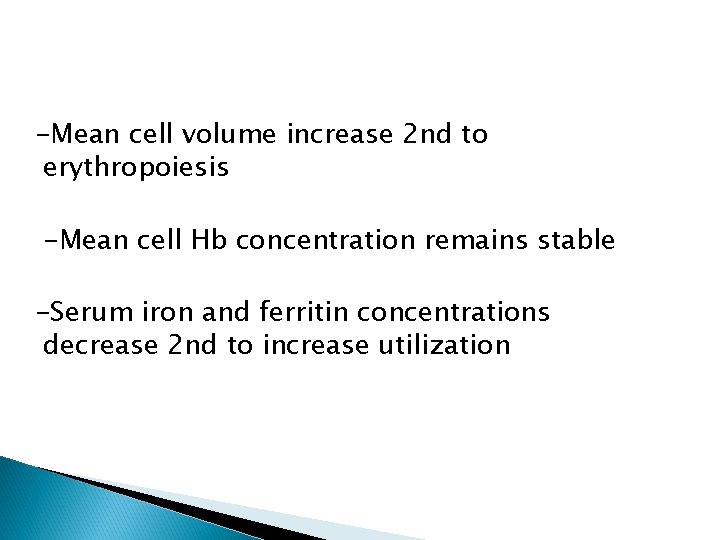-Mean cell volume increase 2 nd to erythropoiesis -Mean cell Hb concentration remains stable