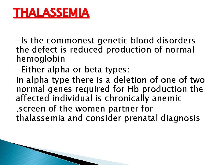 THALASSEMIA -Is the commonest genetic blood disorders the defect is reduced production of normal