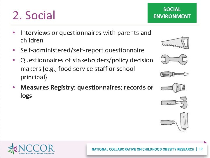 2. Social SOCIAL ENVIRONMENT • Interviews or questionnaires with parents and children • Self-administered/self-report