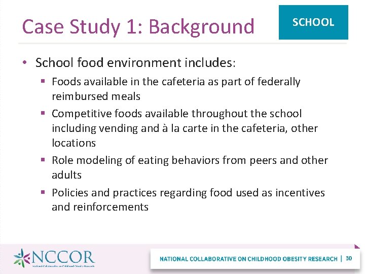 Case Study 1: Background SCHOOL • School food environment includes: § Foods available in