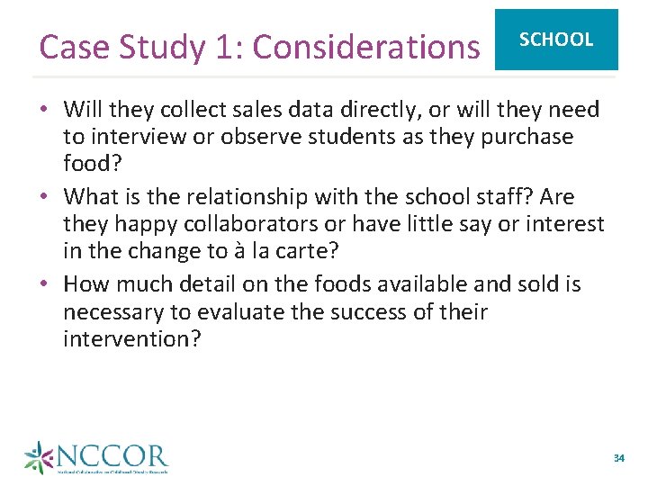 Case Study 1: Considerations SCHOOL • Will they collect sales data directly, or will