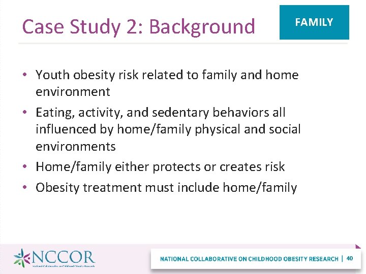 Case Study 2: Background FAMILY • Youth obesity risk related to family and home