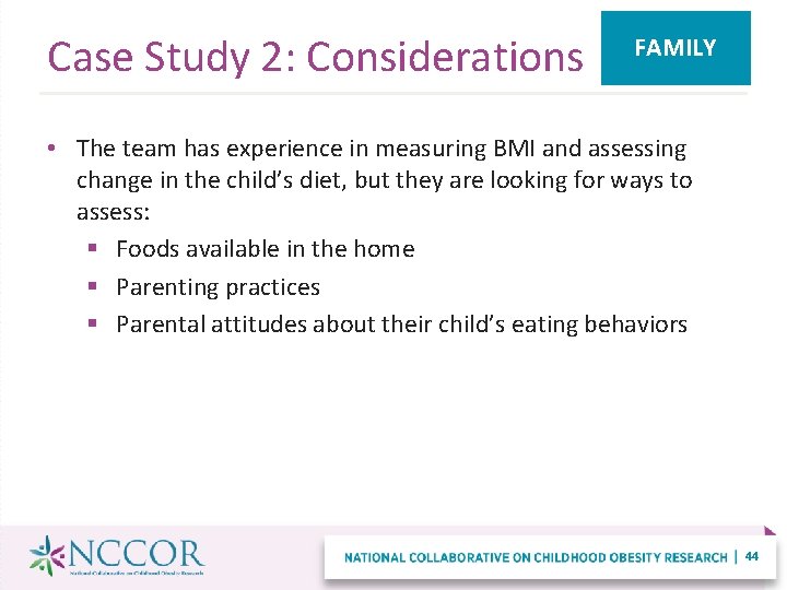 Case Study 2: Considerations FAMILY • The team has experience in measuring BMI and