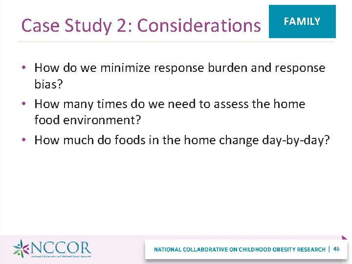 Case Study 2: Considerations FAMILY • How do we minimize response burden and response