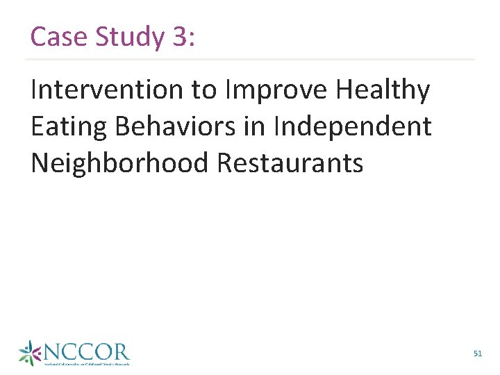 Case Study 3: Intervention to Improve Healthy Eating Behaviors in Independent Neighborhood Restaurants 51