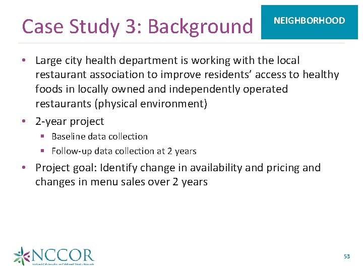Case Study 3: Background NEIGHBORHOOD • Large city health department is working with the