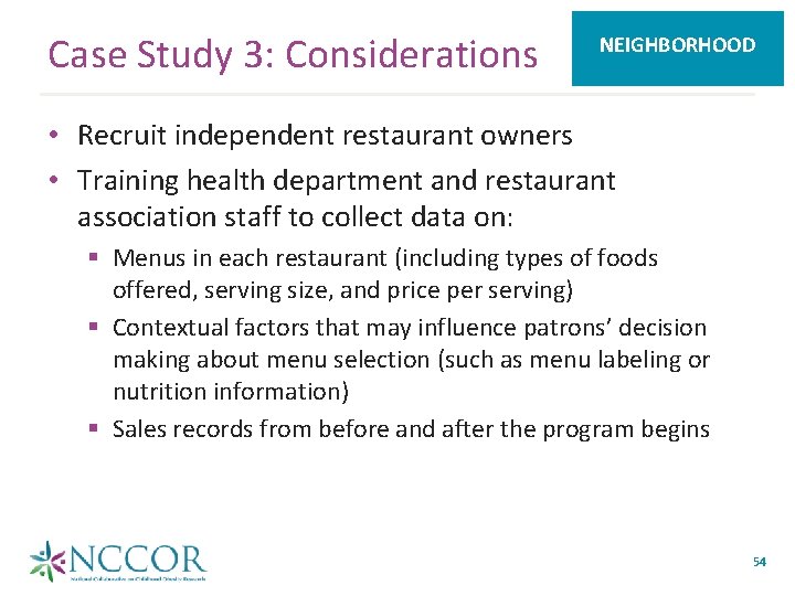 Case Study 3: Considerations NEIGHBORHOOD • Recruit independent restaurant owners • Training health department