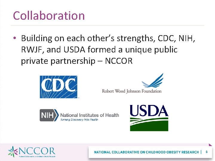 Collaboration • Building on each other’s strengths, CDC, NIH, RWJF, and USDA formed a