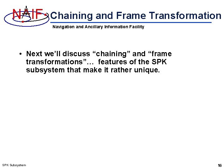 N IF Chaining and Frame Transformation Navigation and Ancillary Information Facility • Next we’ll