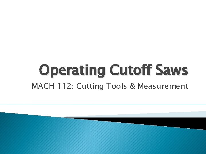 Operating Cutoff Saws MACH 112: Cutting Tools & Measurement Operating Cutoff Saws MACH 112: Cutting Tools & Measurement