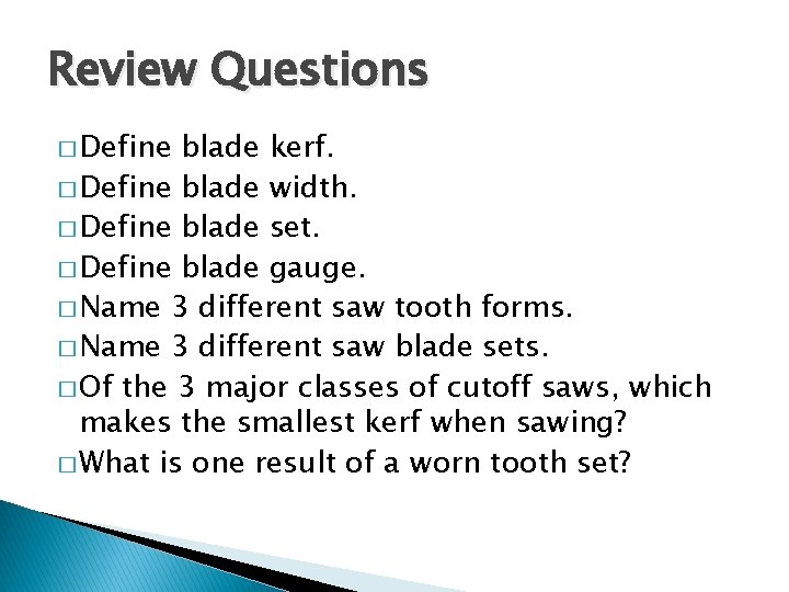 Review Questions � Define blade kerf. � Define blade width. � Define blade set. Review Questions � Define blade kerf. � Define blade width. � Define blade set.