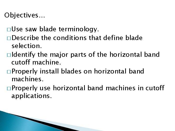 OBJECTIVES Objectives… � Use saw blade terminology. � Describe the conditions that define blade OBJECTIVES Objectives… � Use saw blade terminology. � Describe the conditions that define blade