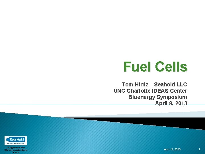 Fuel Cells Tom Hintz – Seahold LLC UNC Charlotte IDEAS Center Bioenergy Symposium April