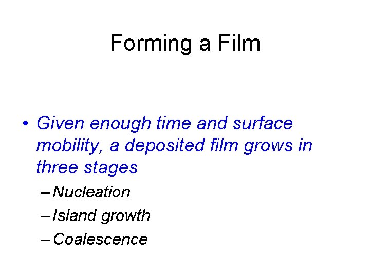Forming a Film • Given enough time and surface mobility, a deposited film grows