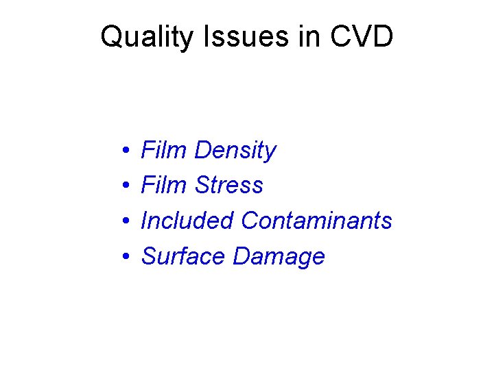 Quality Issues in CVD • • Film Density Film Stress Included Contaminants Surface Damage