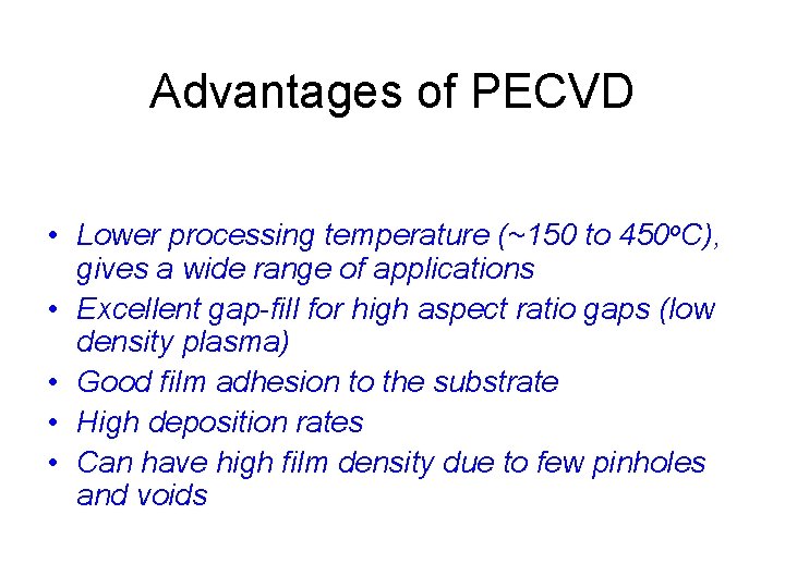 Advantages of PECVD • Lower processing temperature (~150 to 450 o. C), gives a
