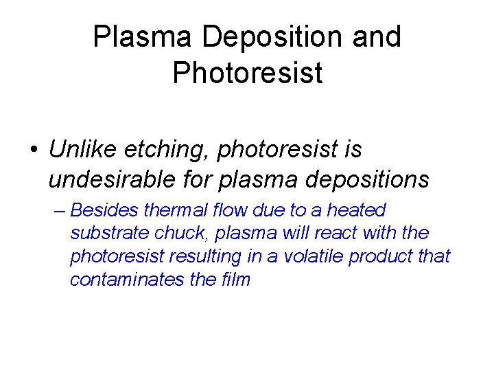 Plasma Deposition and Photoresist • Unlike etching, photoresist is undesirable for plasma depositions –