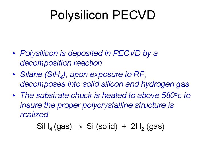 Polysilicon PECVD • Polysilicon is deposited in PECVD by a decomposition reaction • Silane