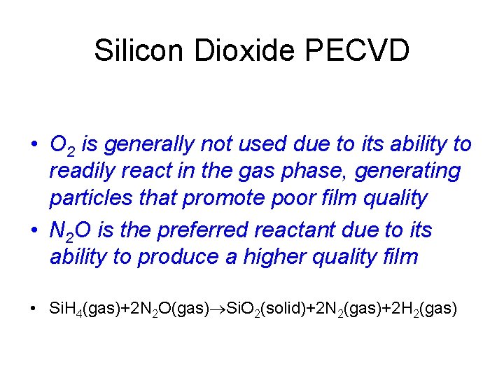 Silicon Dioxide PECVD • O 2 is generally not used due to its ability