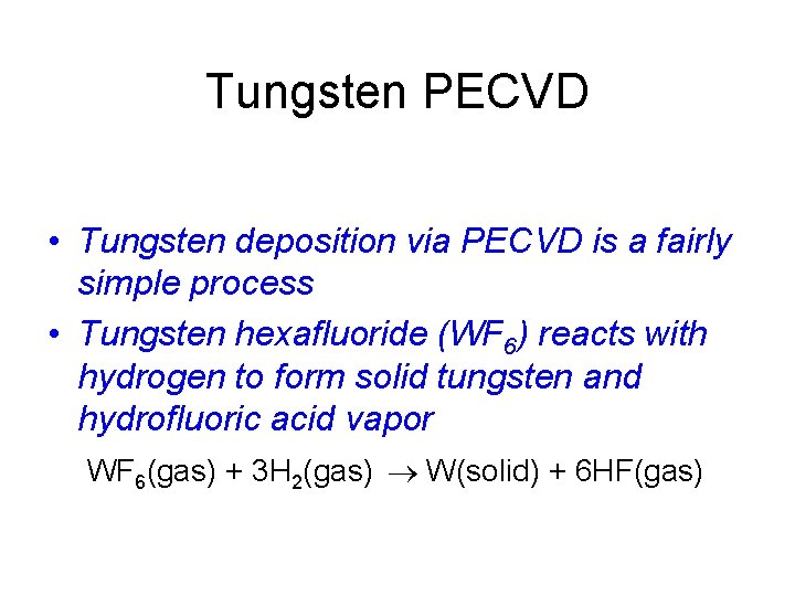 Tungsten PECVD • Tungsten deposition via PECVD is a fairly simple process • Tungsten