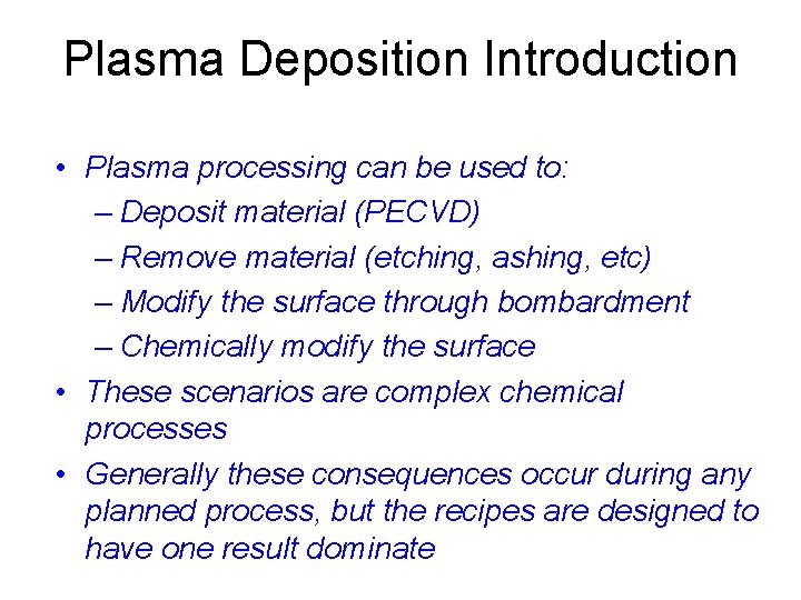 Plasma Deposition Introduction • Plasma processing can be used to: – Deposit material (PECVD)