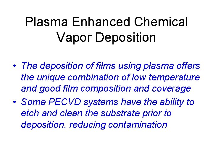 Plasma Enhanced Chemical Vapor Deposition • The deposition of films using plasma offers the