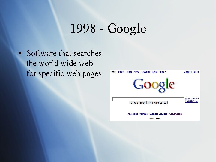 1998 - Google § Software that searches the world wide web for specific web